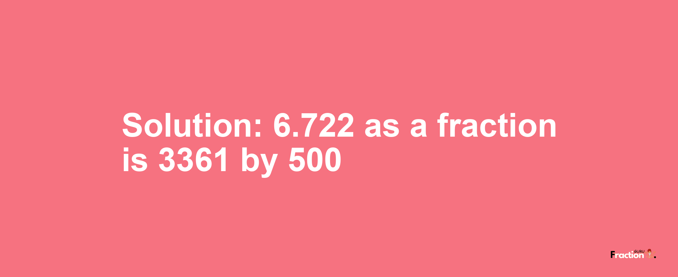 Solution:6.722 as a fraction is 3361/500